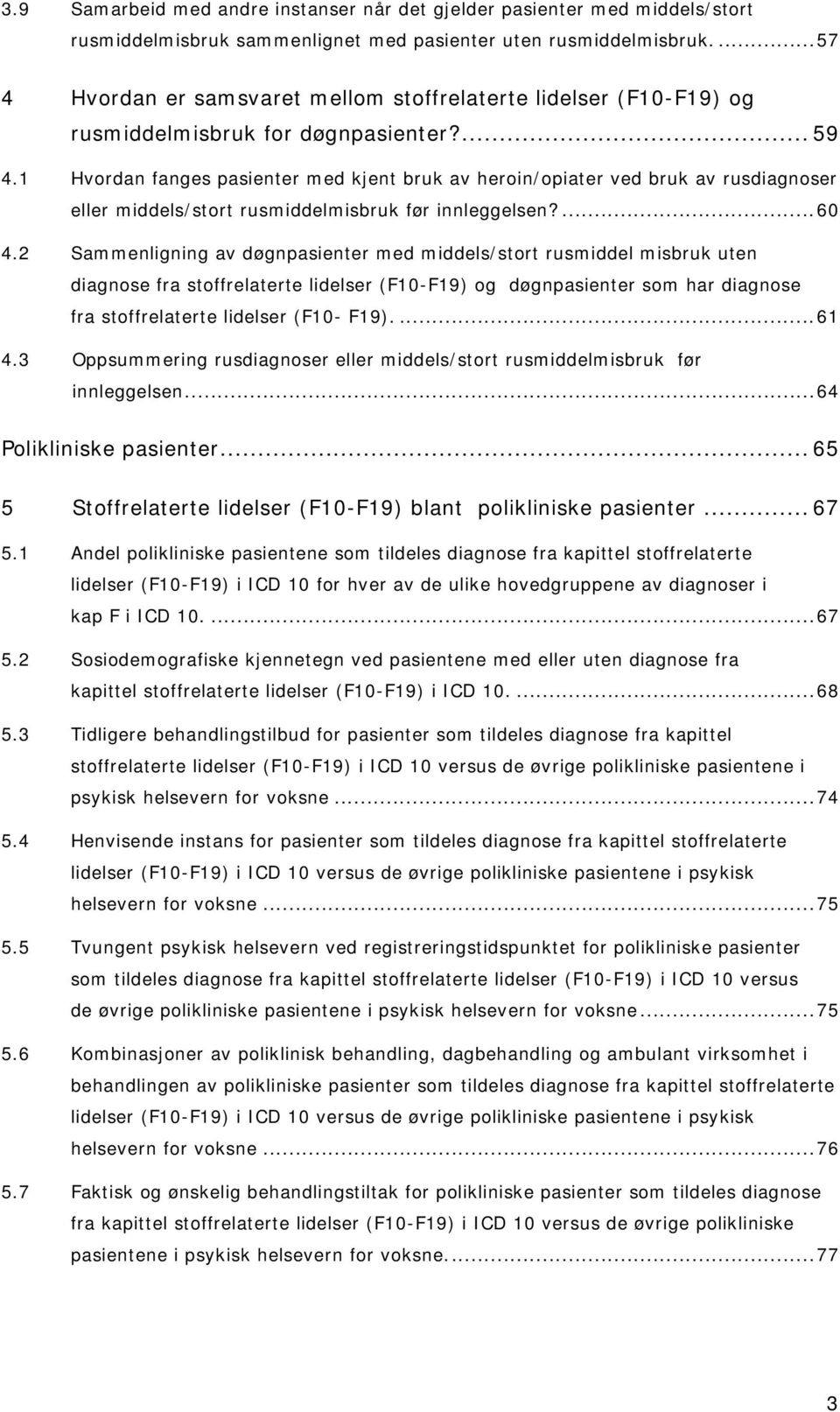 2 Sammenligning av døgnpasienter med middels/stort rusmiddel misbruk uten diagnose fra stoffrelaterte lidelser (F10-F19) og døgnpasienter som har diagnose fra stoffrelaterte lidelser (F10- F19)....61 4.