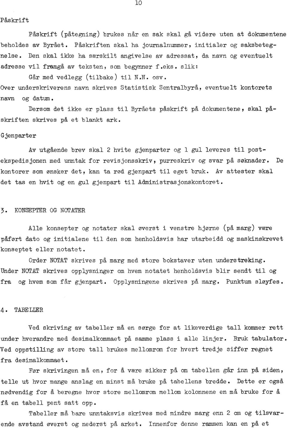 Over underskriverens navn skrives Statistisk Sentralbyrå, eventuelt kontorets navn og datum. Dersom det ikke er plass til Byråets påskrift på dokumentene, skal på skriften skrives på et blankt ark.