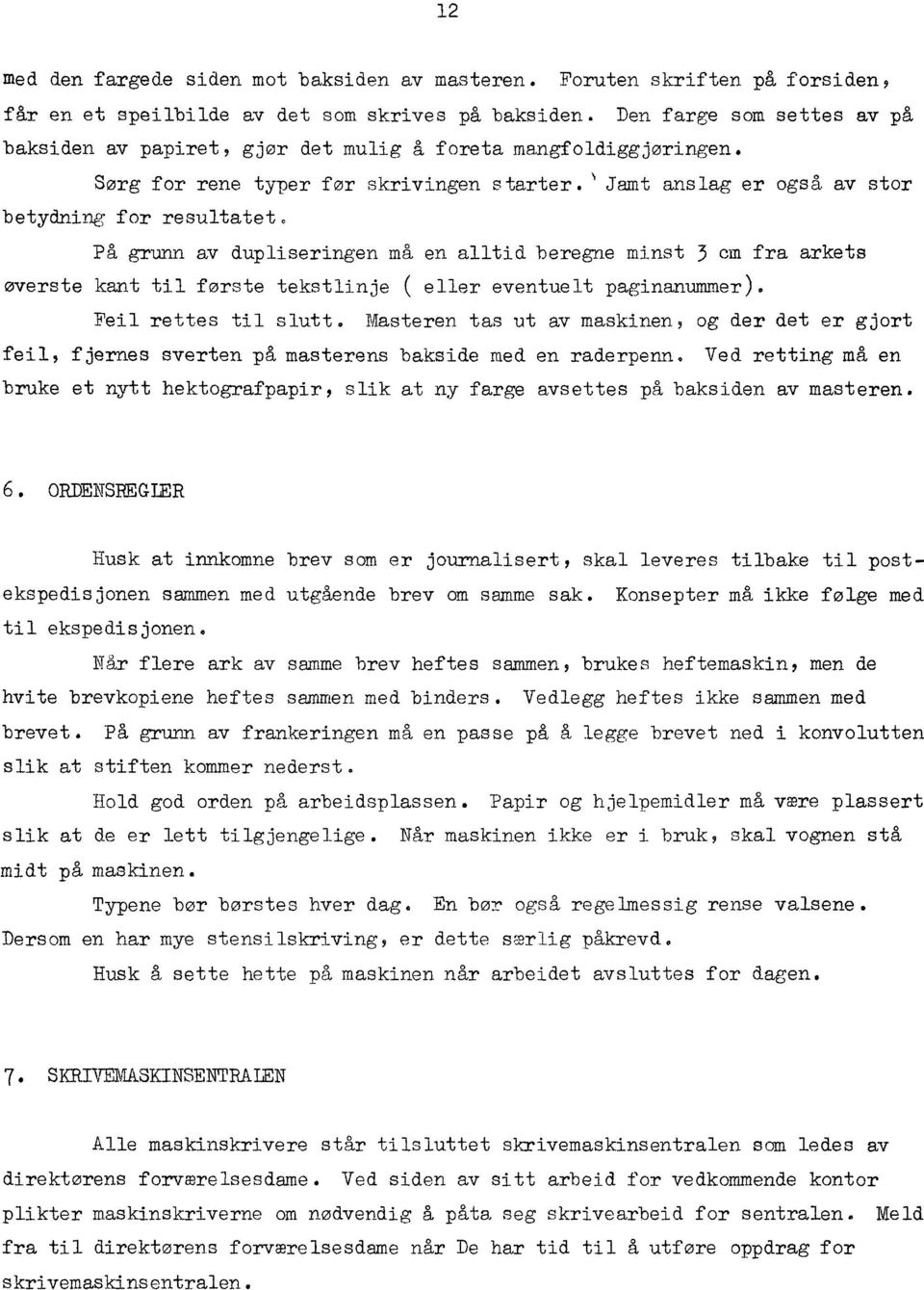 På grunn av dupliseringen må en alltid beregne minst 3 cm fra arkets øverste kant til første tekstlinje ( eller eventuelt paginanummer). Feil rettes til slutt.