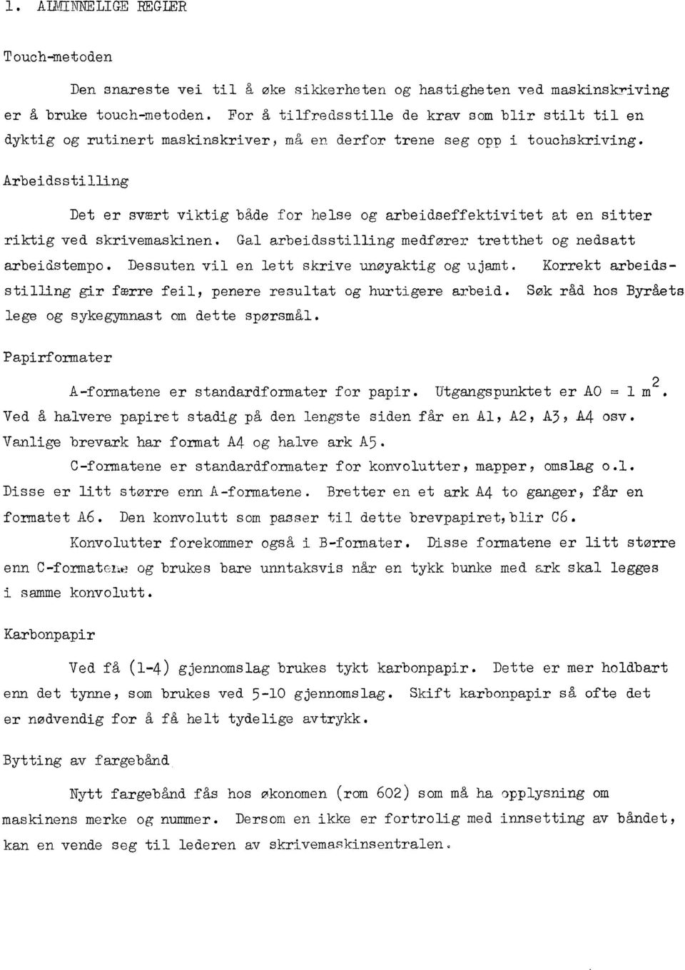 Arbeidsstilling Det er svært viktig både for helse og arbeidseffektivitet at en sitter riktig ved skrivemaskinen. Gal arbeidsstilling medfører tretthet og nedsatt arbeidstempo.