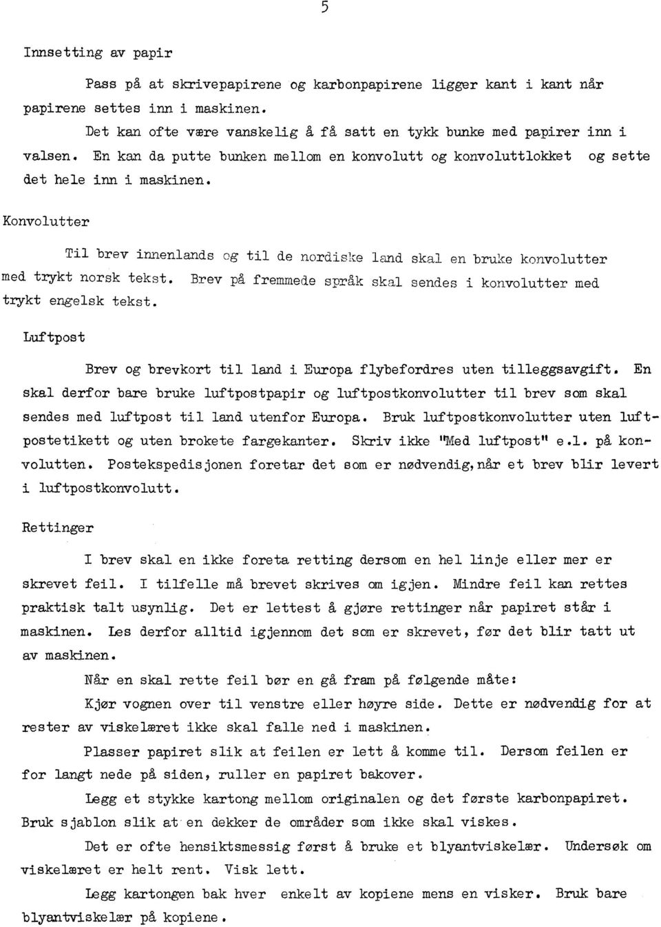 Brev på fremmede språk skal sendes i konvolutter med trykt engelsk tekst. Luftpost Brev og brevkort til land i Europa flybefordres uten tilleggsavgift.