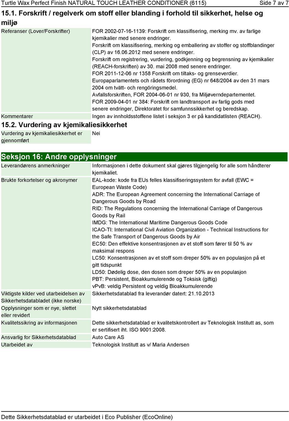 Forskrift om klassifisering, merking og emballering av stoffer og stoffblandinger (CLP) av 16.06.2012 med senere endringer.