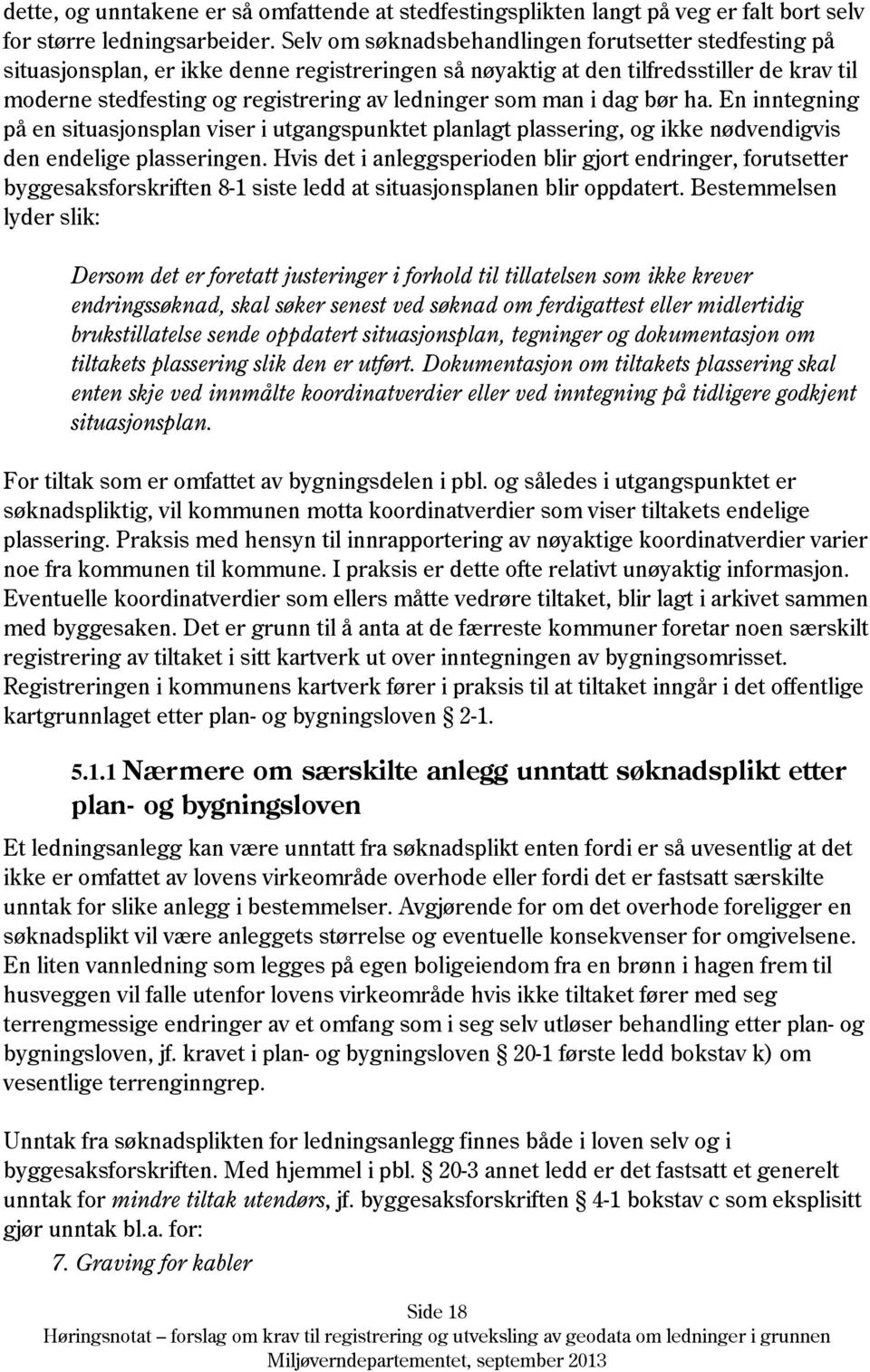 man i dag bør ha. En inntegning på en situasjonsplan viser i utgangspunktet planlagt plassering, og ikke nødvendigvis den endelige plasseringen.