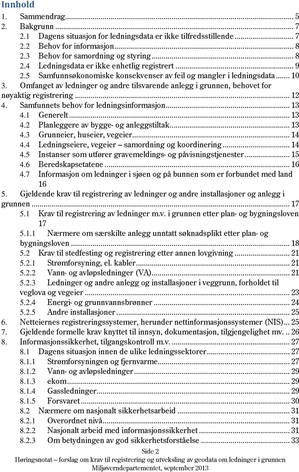 Samfunnets behov for ledningsinformasjon... 13 4.1 Generelt... 13 4.2 Planleggere av bygge- og anleggstiltak... 13 4.3 Grunneier, huseier, vegeier... 14 4.