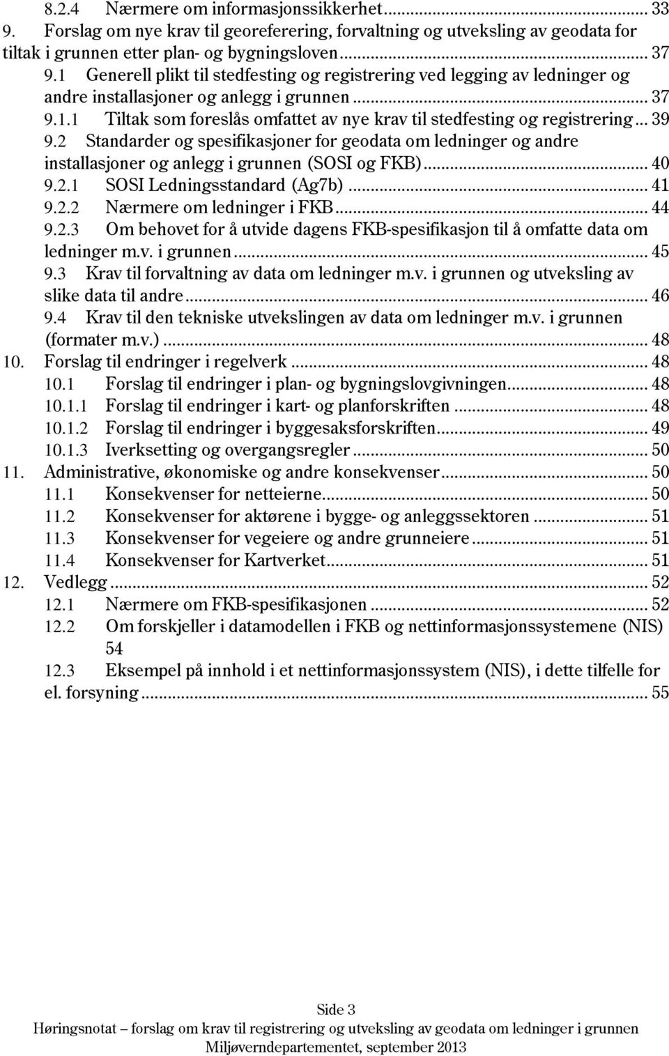 .. 39 9.2 Standarder og spesifikasjoner for geodata om ledninger og andre installasjoner og anlegg i grunnen (SOSI og FKB)... 40 9.2.1 SOSI Ledningsstandard (Ag7b)... 41 9.2.2 Nærmere om ledninger i FKB.