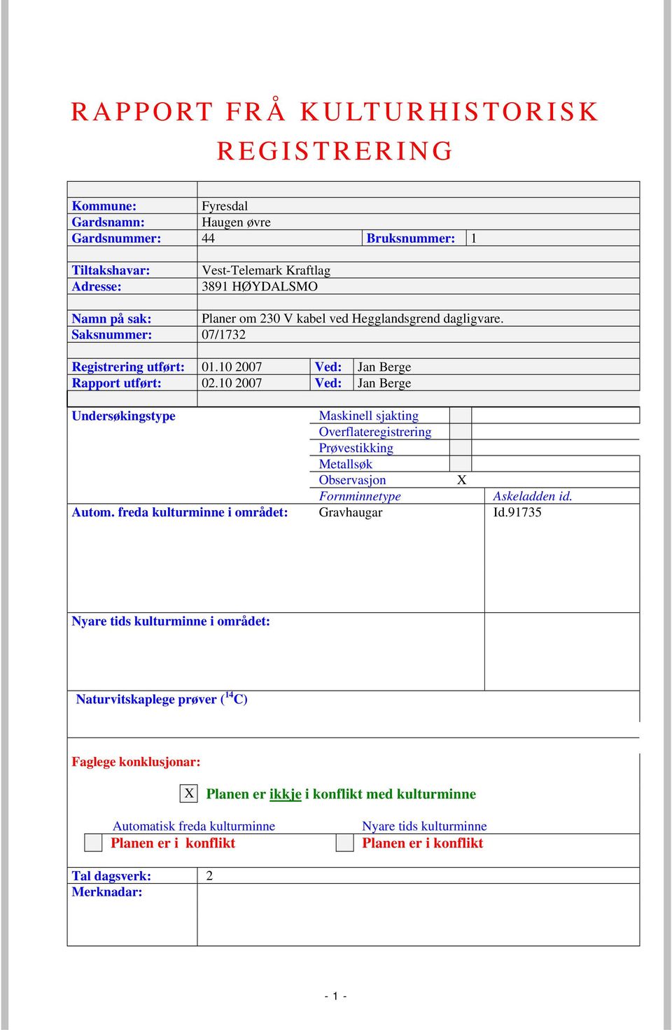 10 2007 Ved: Jan Berge Undersøkingstype Maskinell sjakting Overflateregistrering Prøvestikking Metallsøk Observasjon X Fornminnetype Askeladden id. Autom. freda kulturminne i området: Gravhaugar Id.