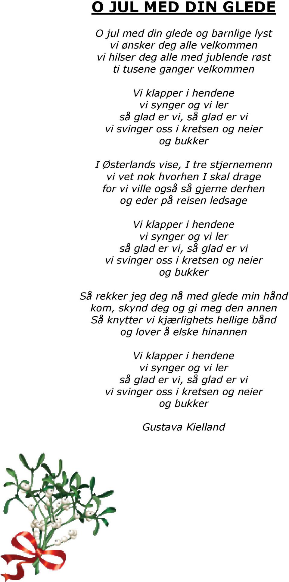 ledsage Vi klapper i hendene vi synger og vi ler så glad er vi, så glad er vi vi svinger oss i kretsen og neier og bukker Så rekker jeg deg nå med glede min hånd kom, skynd deg og gi meg den