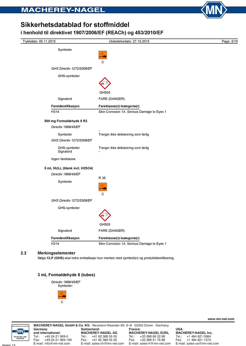 fareklasse Symboler R 35 C GHS-symboler GHS05 Signalord FARE (DANGER) Fareidentifikasjon Fareklasse(r)/-kategorie(r) H314 Skin Corrosion 1A.