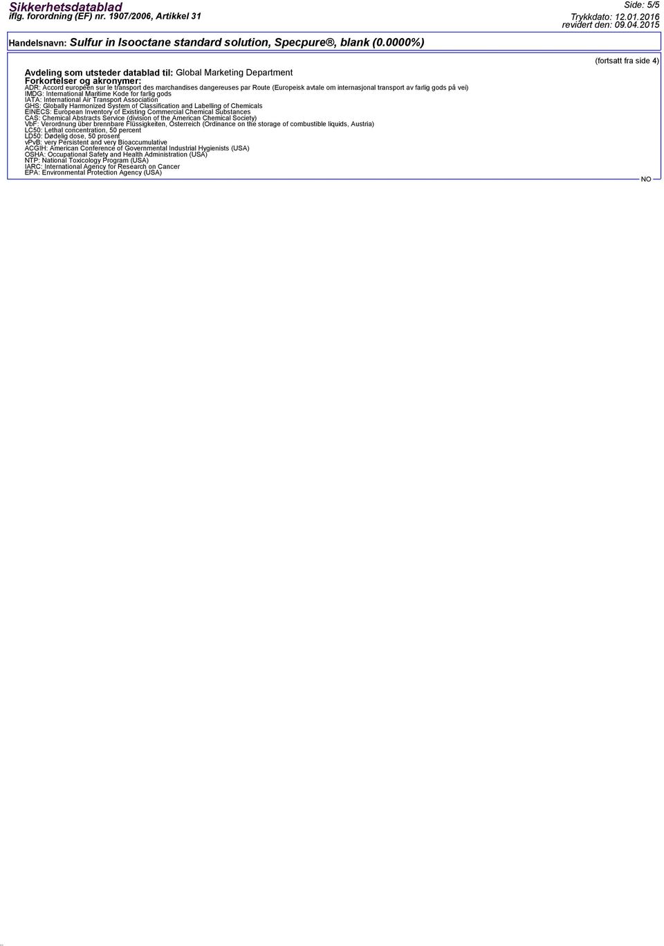 Chemicals EINECS: European Inventory of Existing Commercial Chemical Substances CAS: Chemical Abstracts Service (division of the American Chemical Society) VbF: Verordnung über brennbare