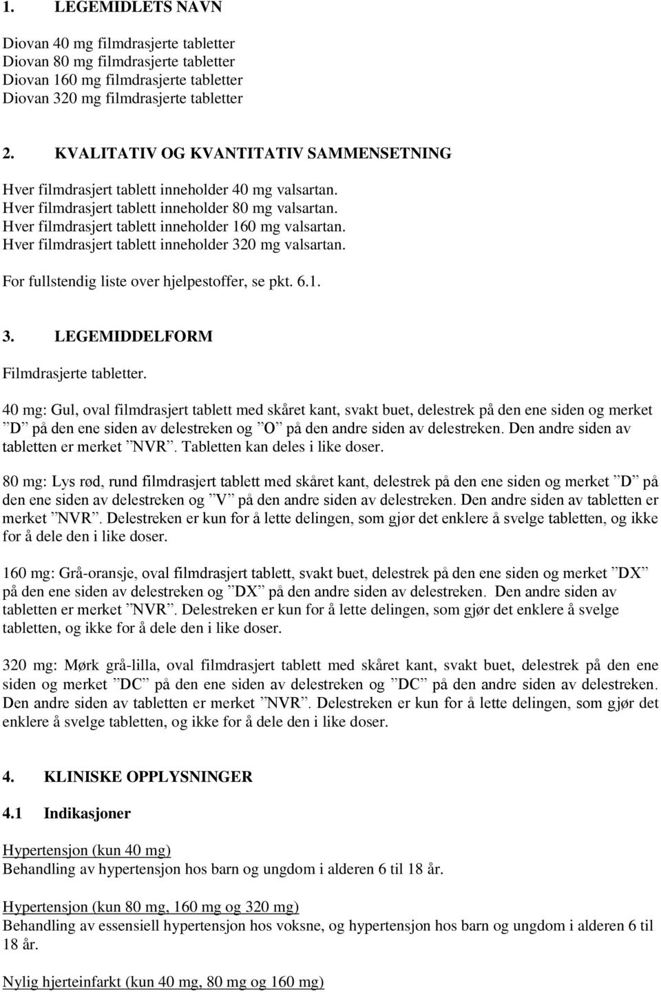 Hver filmdrasjert tablett inneholder 160 mg valsartan. Hver filmdrasjert tablett inneholder 320 mg valsartan. For fullstendig liste over hjelpestoffer, se pkt. 6.1. 3. LEGEMIDDELFORM Filmdrasjerte tabletter.