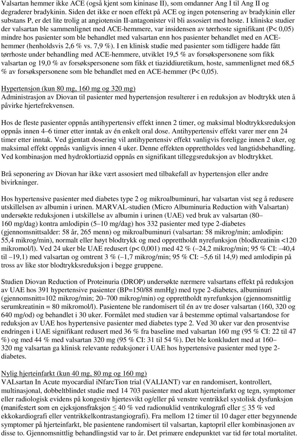 I kliniske studier der valsartan ble sammenlignet med ACE-hemmere, var insidensen av tørrhoste signifikant (P< 0,05) mindre hos pasienter som ble behandlet med valsartan enn hos pasienter behandlet