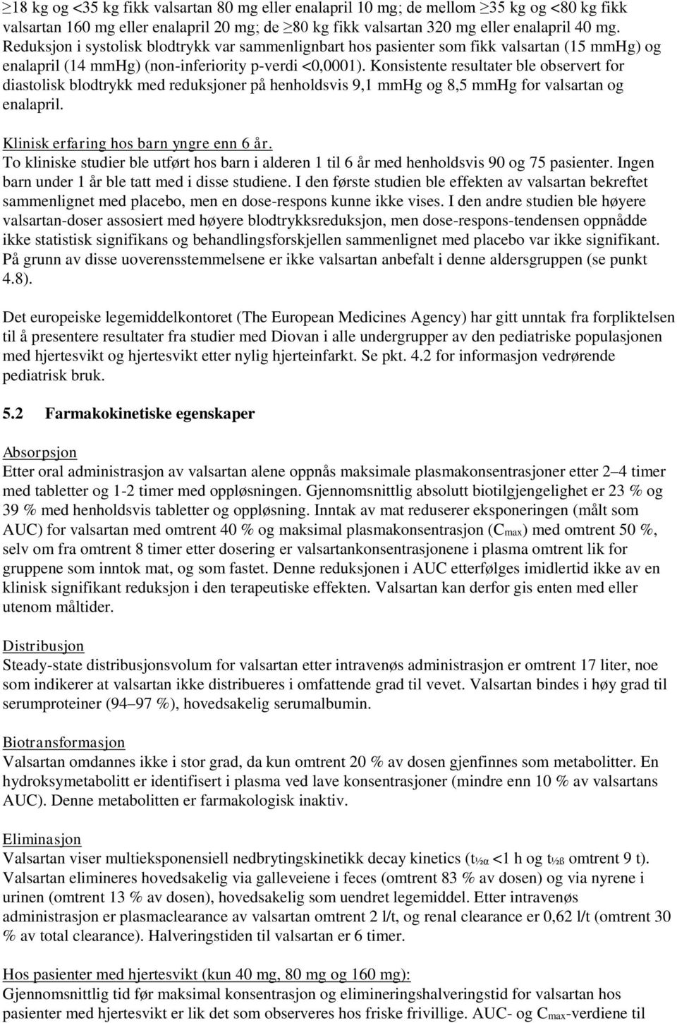 Konsistente resultater ble observert for diastolisk blodtrykk med reduksjoner på henholdsvis 9,1 mmhg og 8,5 mmhg for valsartan og enalapril. Klinisk erfaring hos barn yngre enn 6 år.