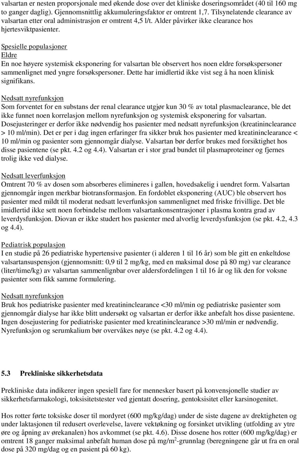 Spesielle populasjoner Eldre En noe høyere systemisk eksponering for valsartan ble observert hos noen eldre forsøkspersoner sammenlignet med yngre forsøkspersoner.