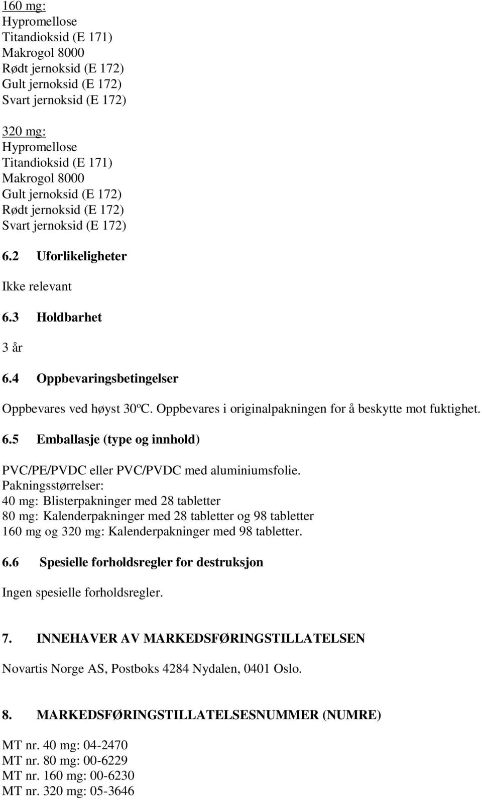 Oppbevares i originalpakningen for å beskytte mot fuktighet. 6.5 Emballasje (type og innhold) PVC/PE/PVDC eller PVC/PVDC med aluminiumsfolie.