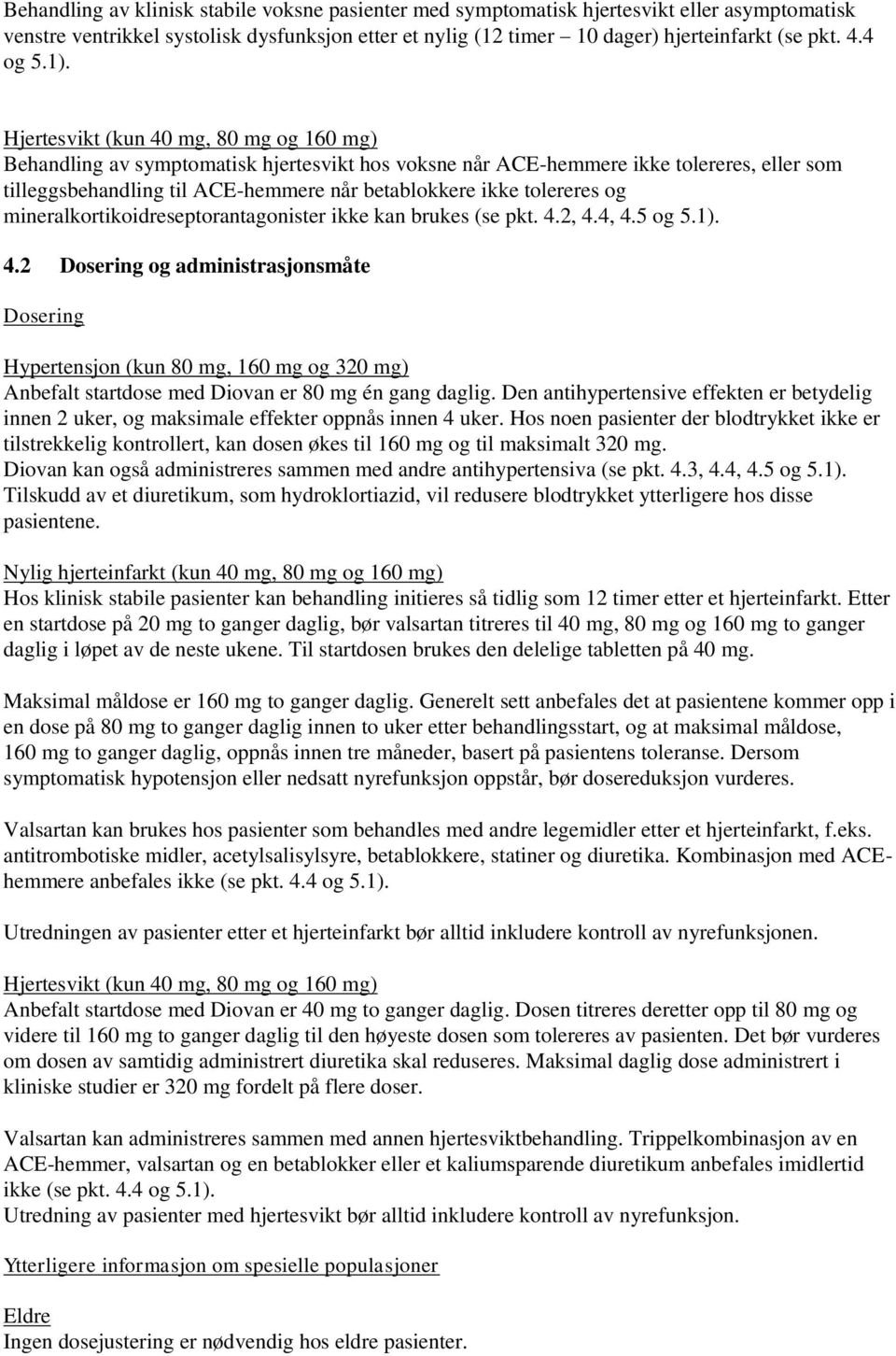 Hjertesvikt (kun 40 mg, 80 mg og 160 mg) Behandling av symptomatisk hjertesvikt hos voksne når ACE-hemmere ikke tolereres, eller som tilleggsbehandling til ACE-hemmere når betablokkere ikke tolereres