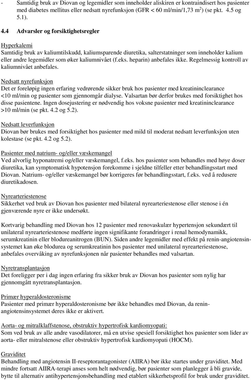 4 Advarsler og forsiktighetsregler Hyperkalemi Samtidig bruk av kaliumtilskudd, kaliumsparende diuretika, salterstatninger som inneholder kalium eller andre legemidler som øker kaliumnivået (f.eks.