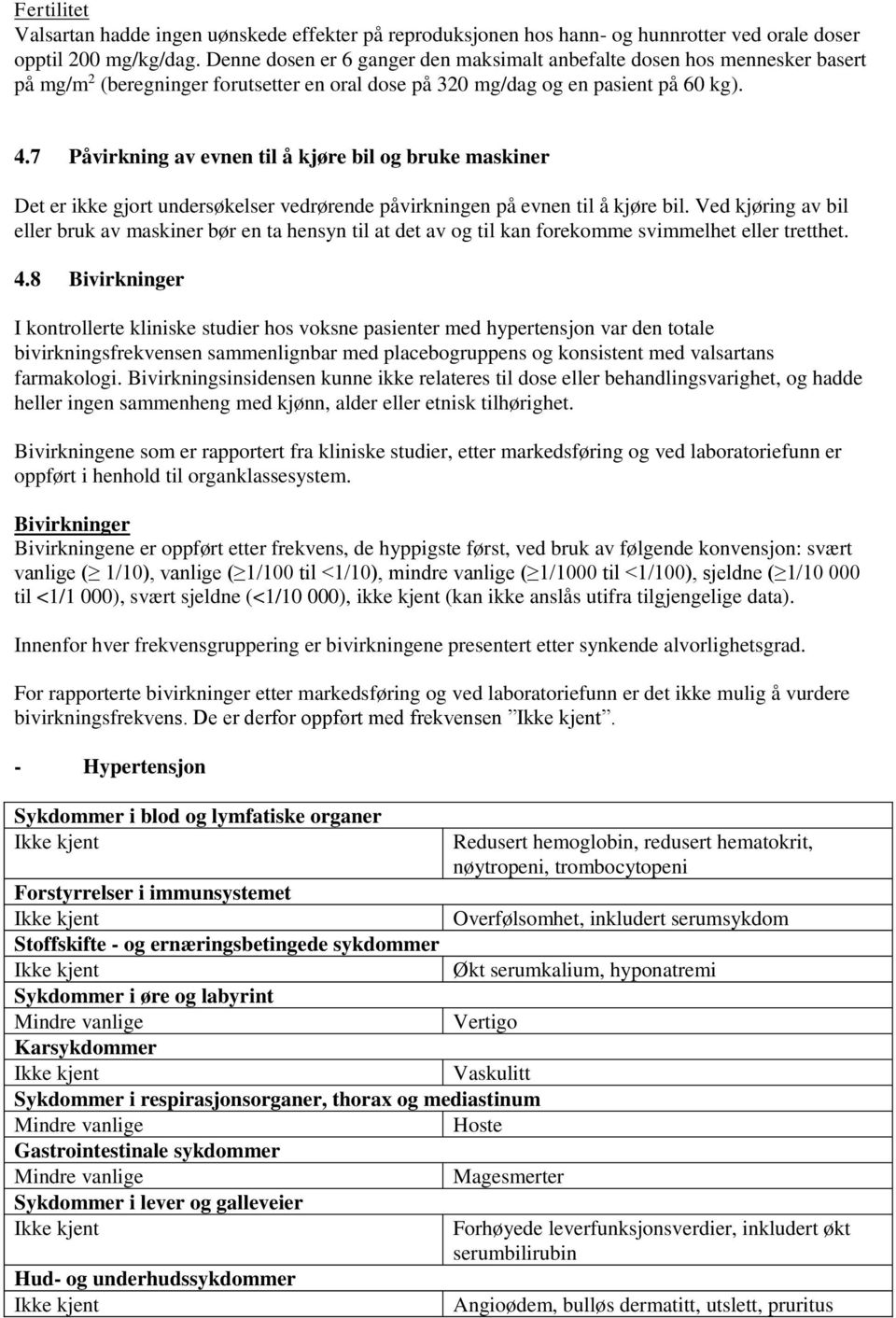 7 Påvirkning av evnen til å kjøre bil og bruke maskiner Det er ikke gjort undersøkelser vedrørende påvirkningen på evnen til å kjøre bil.