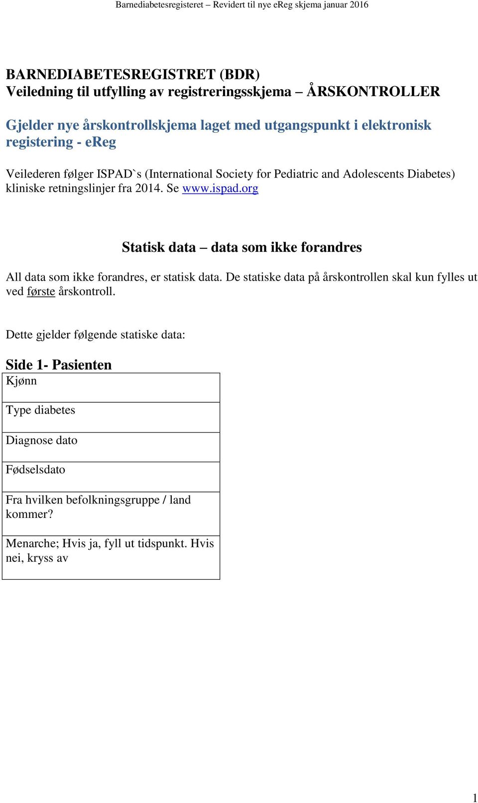 org Statisk data data som ikke forandres All data som ikke forandres, er statisk data. De statiske data på årskontrollen skal kun fylles ut ved første årskontroll.