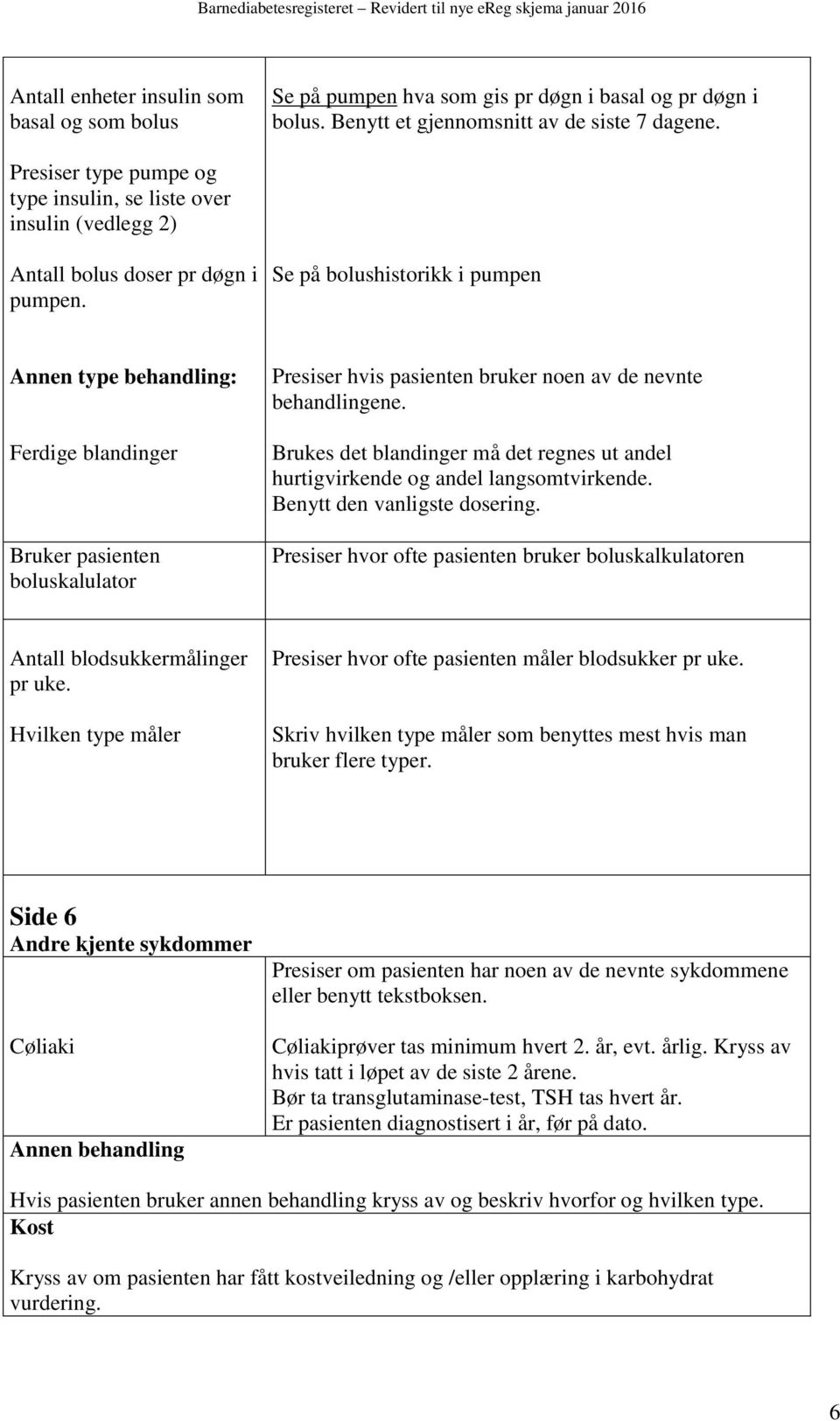 Se på bolushistorikk i pumpen Annen type behandling: Ferdige blandinger Bruker pasienten boluskalulator Presiser hvis pasienten bruker noen av de nevnte behandlingene.