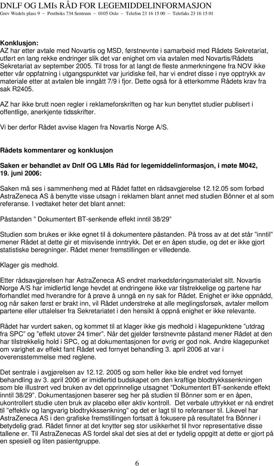 Til tross for at langt de fleste anmerkningene fra NOV ikke etter vår oppfatning i utgangspunktet var juridiske feil, har vi endret disse i nye opptrykk av materiale etter at avtalen ble inngått 7/9