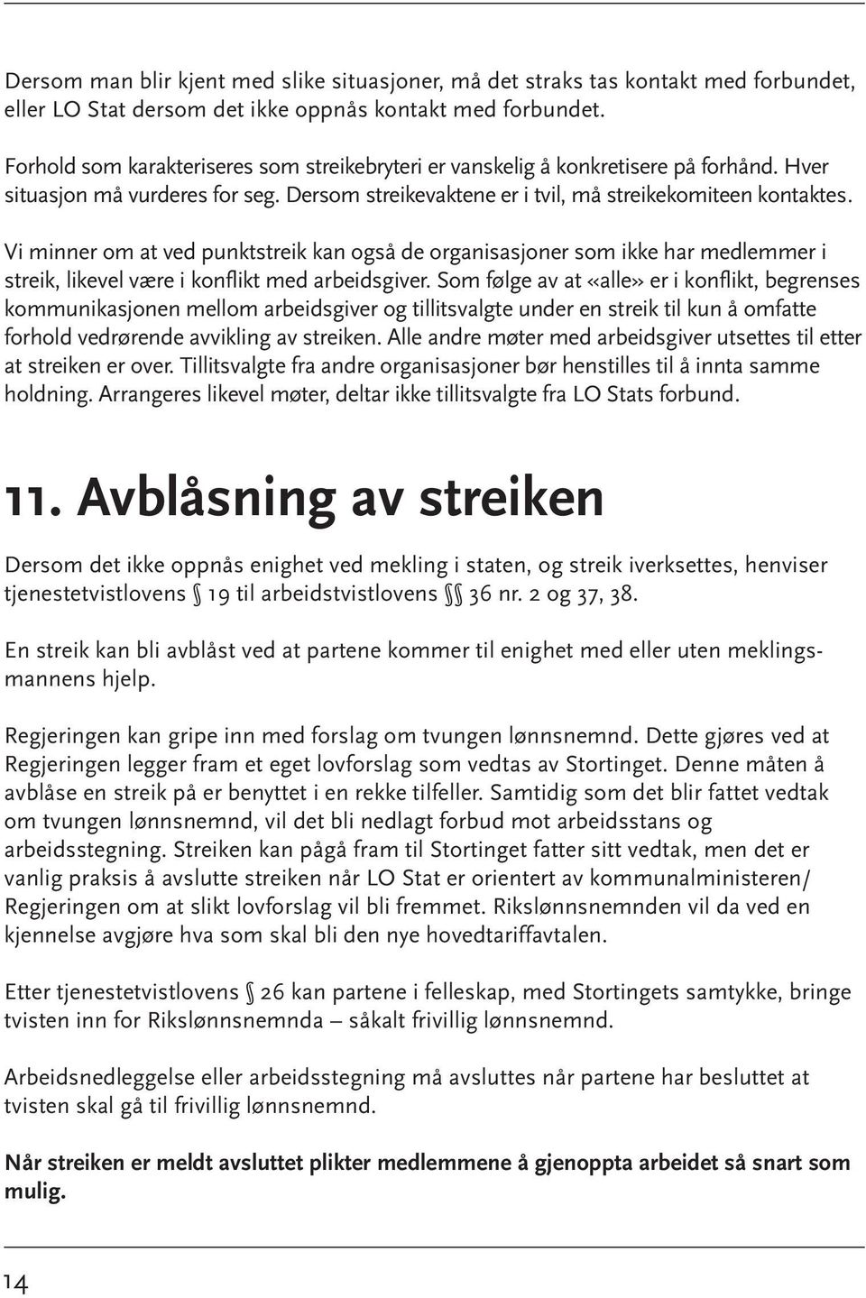 Vi minner om at ved punktstreik kan også de organisasjoner som ikke har medlemmer i streik, likevel være i konflikt med arbeidsgiver.