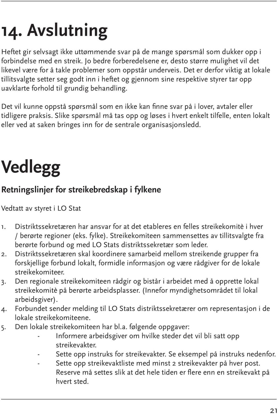 Det er derfor viktig at lokale tillitsvalgte setter seg godt inn i heftet og gjennom sine respektive styrer tar opp uavklarte forhold til grundig behandling.