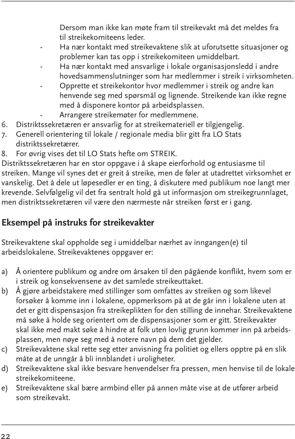 - Ha nær kontakt med ansvarlige i lokale organisasjonsledd i andre hovedsammenslutninger som har medlemmer i streik i virksomheten.