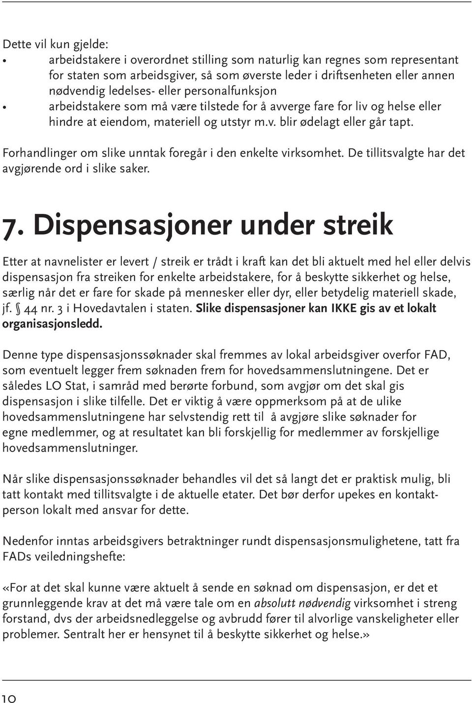 Forhandlinger om slike unntak foregår i den enkelte virksomhet. De tillitsvalgte har det avgjørende ord i slike saker. 7.