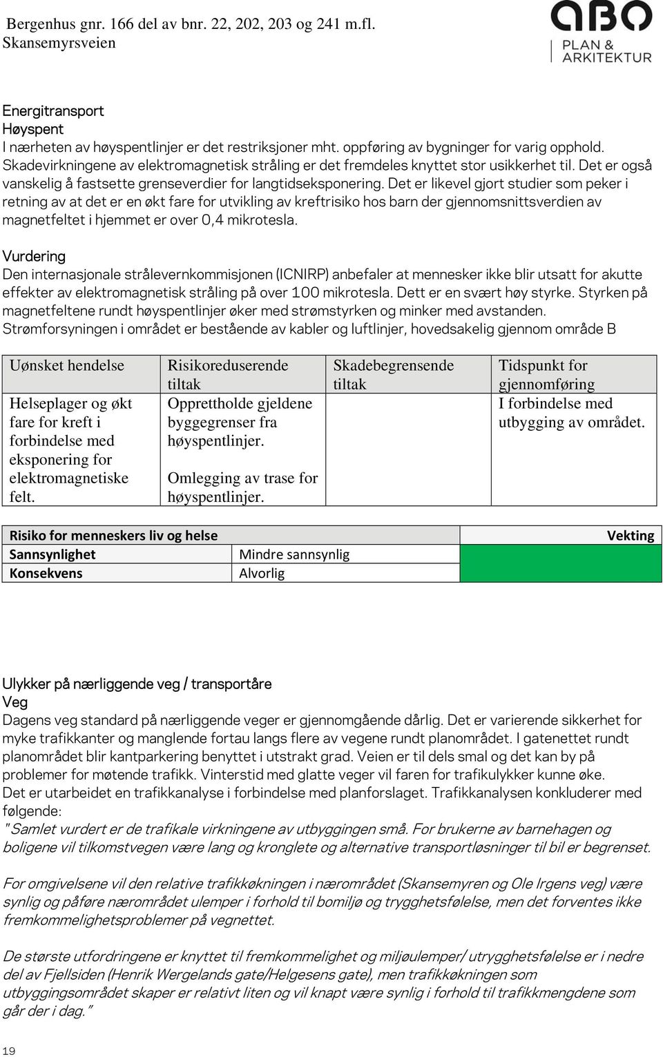 Det er likevel gjort studier som peker i retning av at det er en økt fare for utvikling av kreftrisiko hos barn der gjennomsnittsverdien av magnetfeltet i hjemmet er over 0,4 mikrotesla.