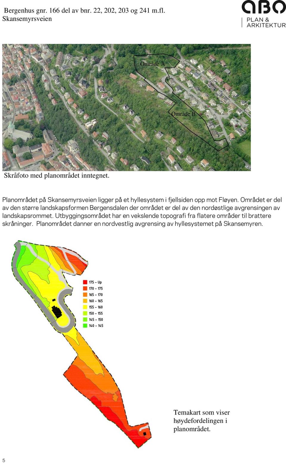 Området er del av den større landskapsformen Bergensdalen der området er del av den nordøstlige avgrensingen av