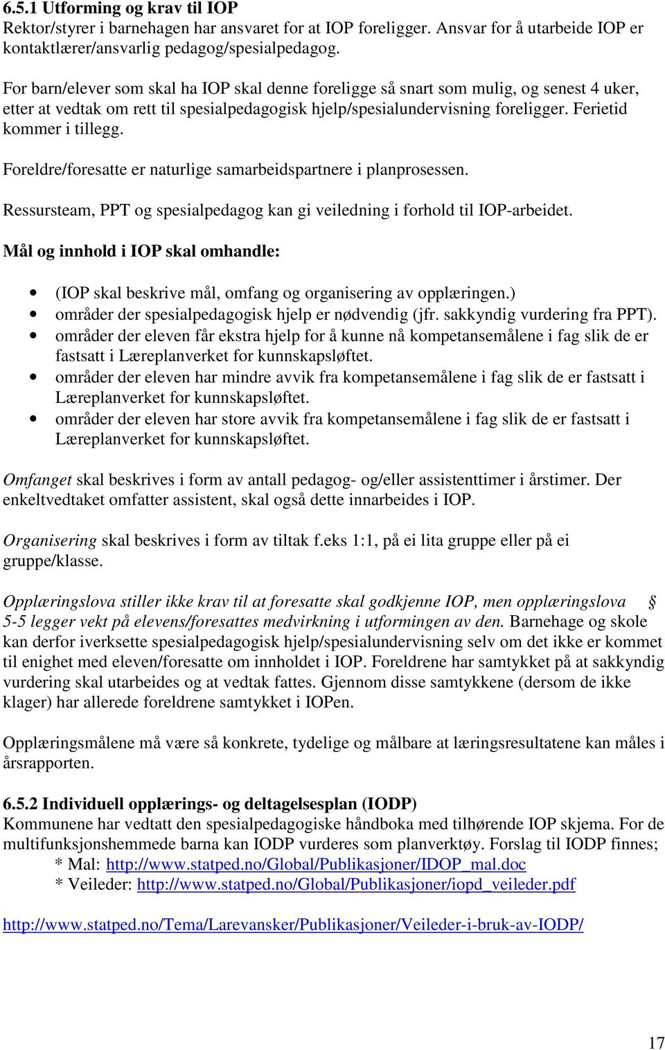 Ferietid kommer i tillegg. Foreldre/foresatte er naturlige samarbeidspartnere i planprosessen. Ressursteam, PPT og spesialpedagog kan gi veiledning i forhold til IOP-arbeidet.