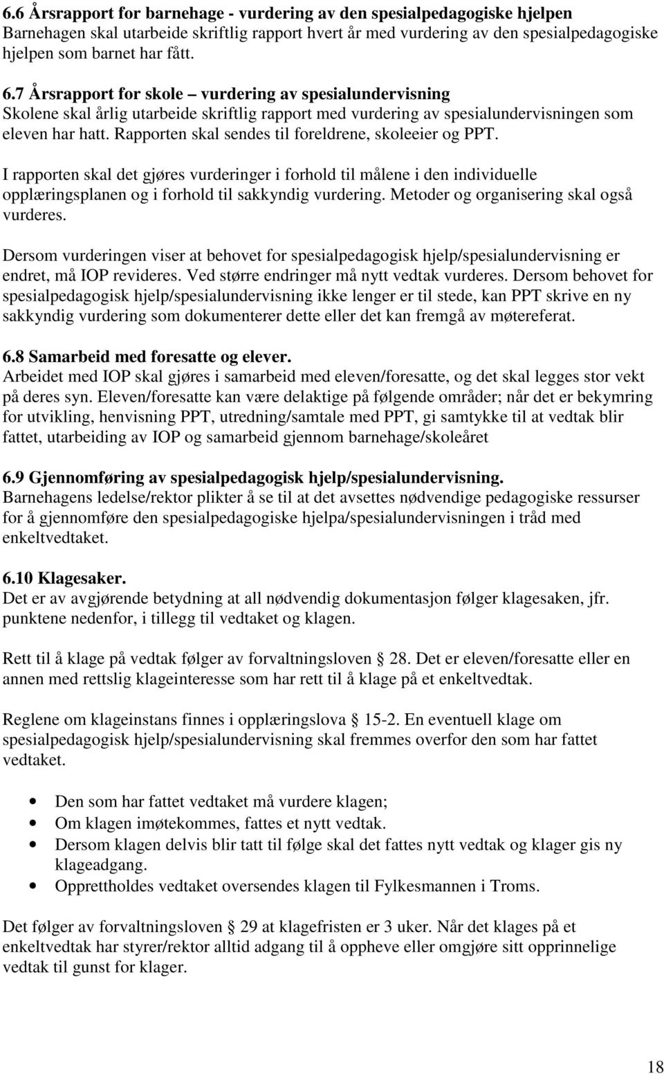 Rapporten skal sendes til foreldrene, skoleeier og PPT. I rapporten skal det gjøres vurderinger i forhold til målene i den individuelle opplæringsplanen og i forhold til sakkyndig vurdering.