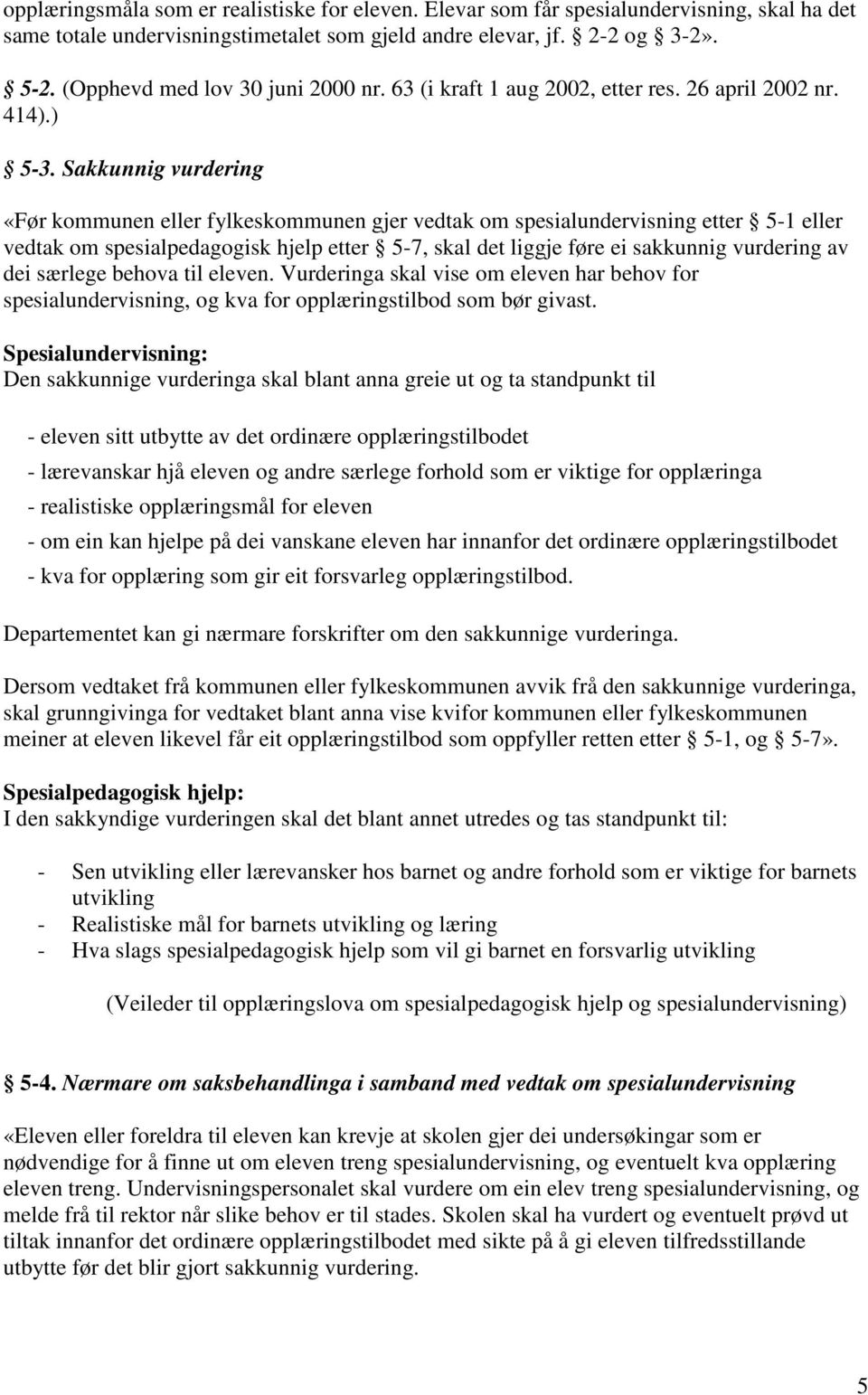 Sakkunnig vurdering «Før kommunen eller fylkeskommunen gjer vedtak om spesialundervisning etter 5-1 eller vedtak om spesialpedagogisk hjelp etter 5-7, skal det liggje føre ei sakkunnig vurdering av