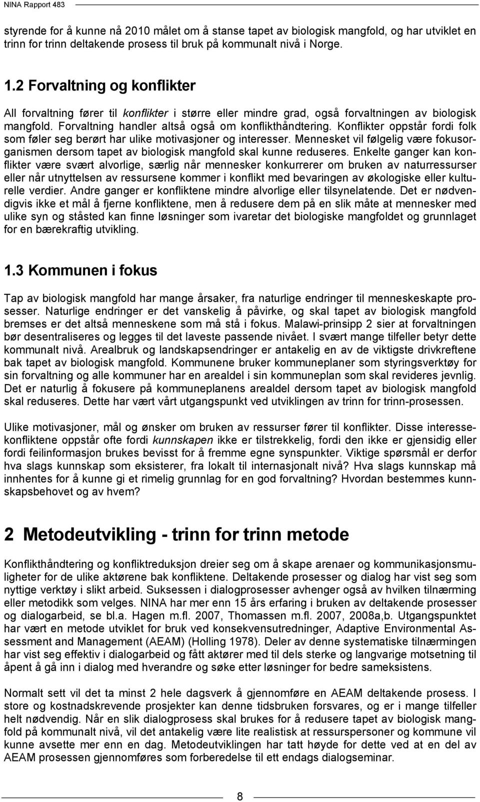 Konflikter oppstår fordi folk som føler seg berørt har ulike motivasjoner og interesser. Mennesket vil følgelig være fokusorganismen dersom tapet av biologisk mangfold skal kunne reduseres.