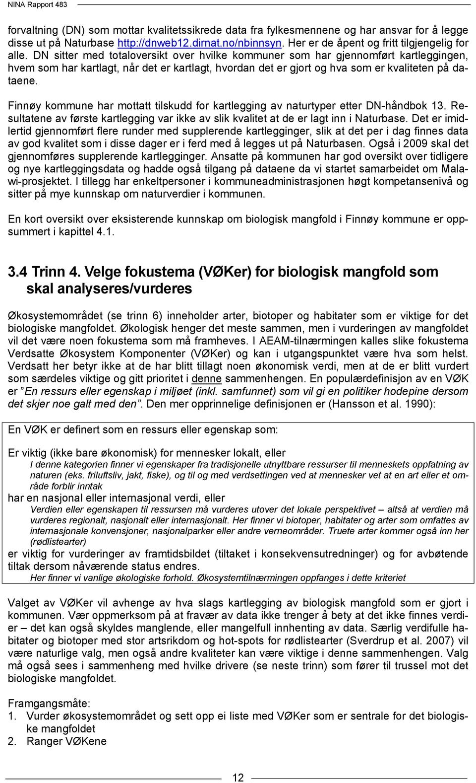 Finnøy kommune har mottatt tilskudd for kartlegging av naturtyper etter DN-håndbok 13. Resultatene av første kartlegging var ikke av slik kvalitet at de er lagt inn i Naturbase.