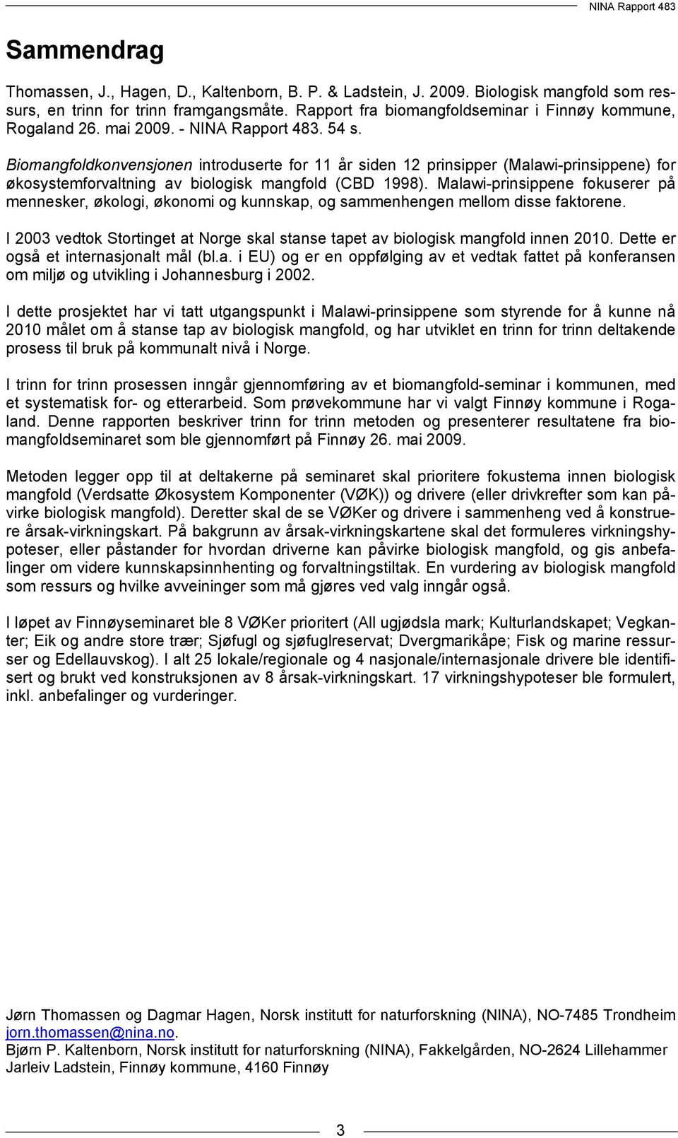 Biomangfoldkonvensjonen introduserte for 11 år siden 12 prinsipper (Malawi-prinsippene) for økosystemforvaltning av biologisk mangfold (CBD 1998).