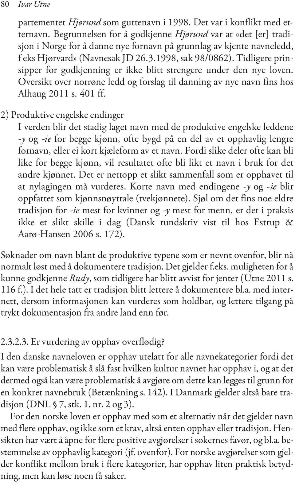 Tidligere prinsipper for godkjenning er ikke blitt strengere under den nye loven. Oversikt over norrøne ledd og forslag til danning av nye navn fins hos Alhaug 2011 s. 401 ff.