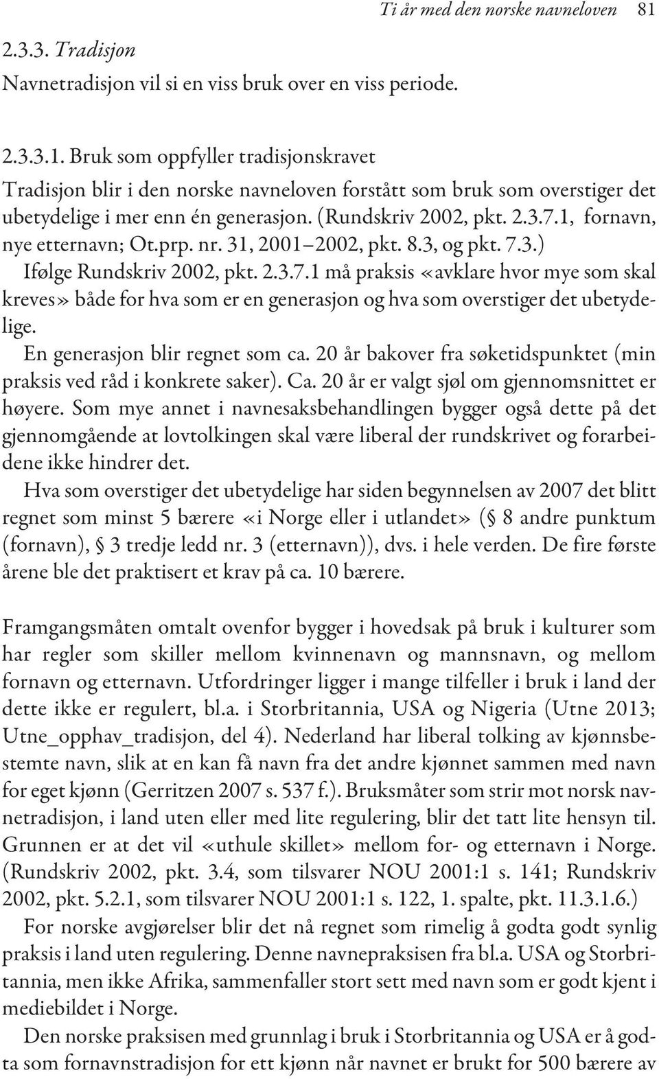 1, fornavn, nye etternavn; Ot.prp. nr. 31, 2001 2002, pkt. 8.3, og pkt. 7.3.) Ifølge Rundskriv 2002, pkt. 2.3.7.1 må praksis «avklare hvor mye som skal kreves» både for hva som er en generasjon og hva som overstiger det ubetydelige.