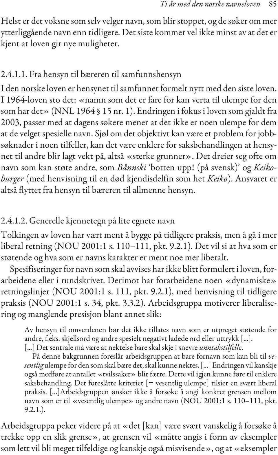 1. Fra hensyn til bæreren til samfunnshensyn I den norske loven er hensynet til samfunnet formelt nytt med den siste loven.