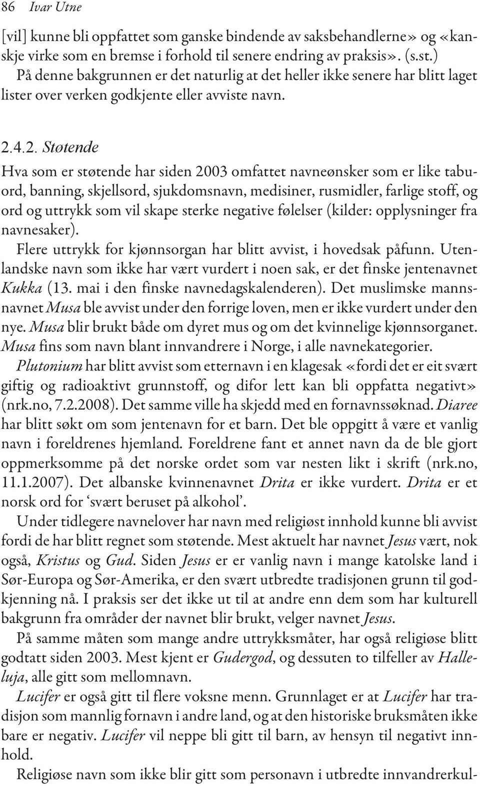 4.2. Støtende Hva som er støtende har siden 2003 omfattet navneønsker som er like tabuord, banning, skjellsord, sjukdomsnavn, medisiner, rusmidler, farlige stoff, og ord og uttrykk som vil skape