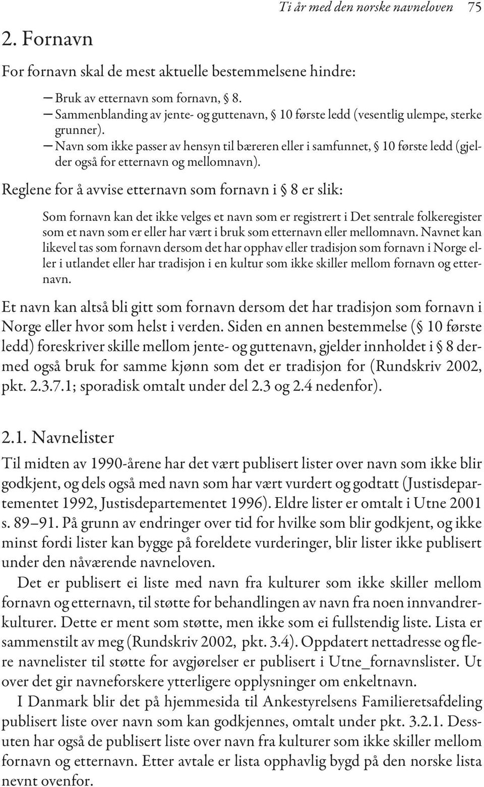 Navn som ikke passer av hensyn til bæreren eller i samfunnet, 10 første ledd (gjelder også for etternavn og mellomnavn).