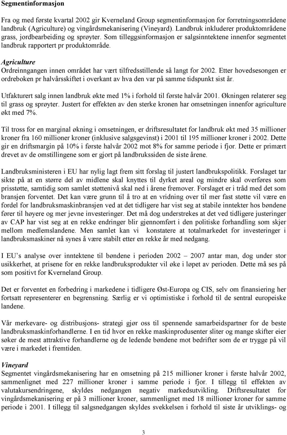 Agriculture Ordreinngangen innen området har vært tilfredsstillende så langt for 2002. Etter hovedsesongen er ordreboken pr halvårsskiftet i overkant av hva den var på samme tidspunkt sist år.