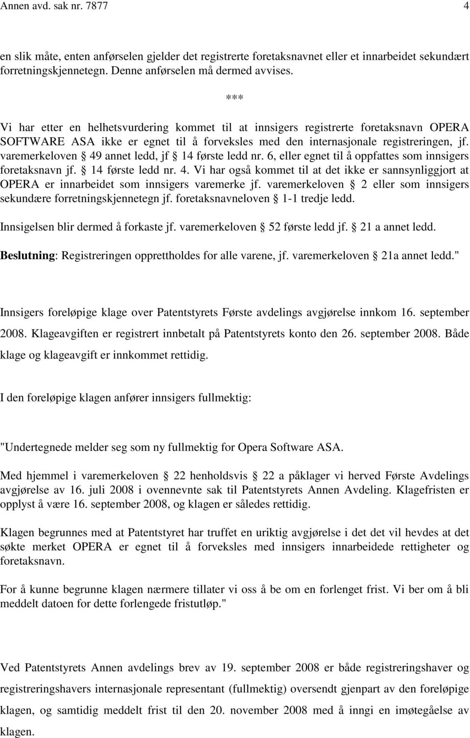 varemerkeloven 49 annet ledd, jf 14 første ledd nr. 6, eller egnet til å oppfattes som innsigers foretaksnavn jf. 14 første ledd nr. 4. Vi har også kommet til at det ikke er sannsynliggjort at OPERA er innarbeidet som innsigers varemerke jf.