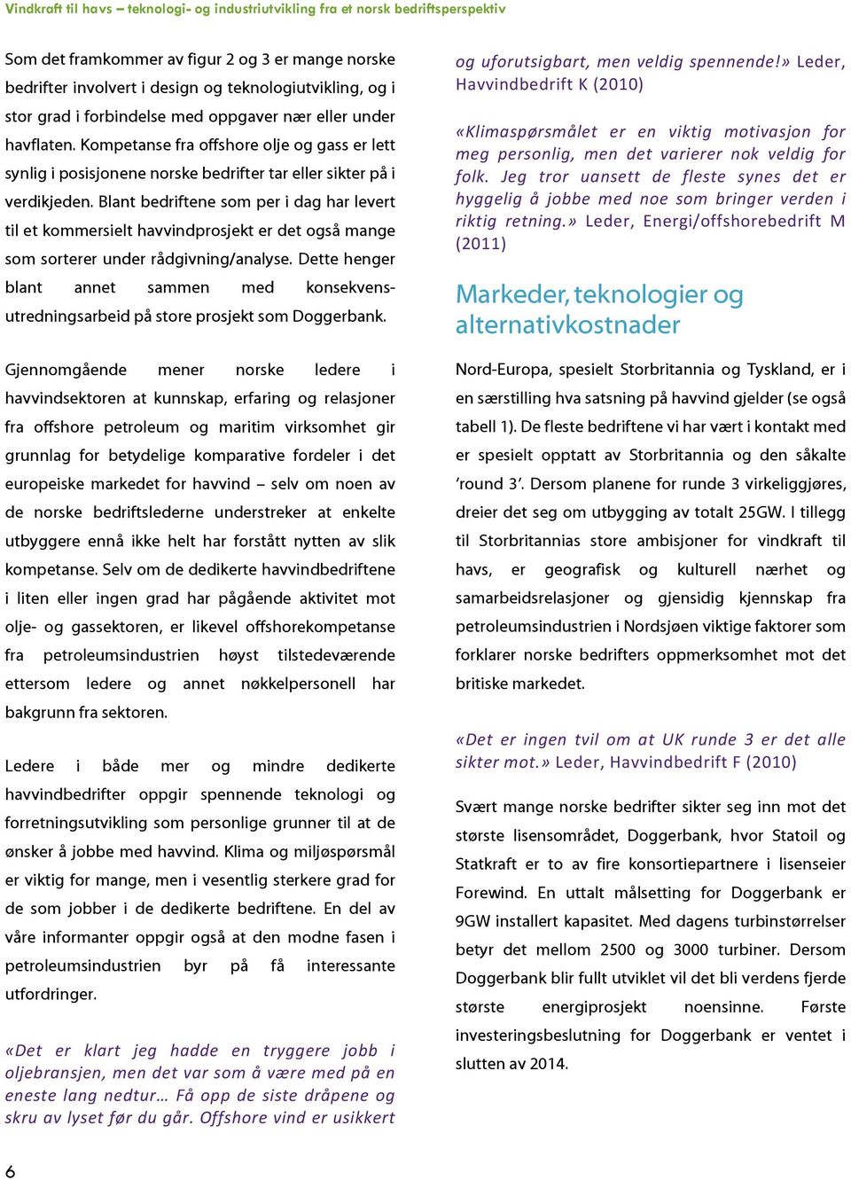 Blant bedriftene som per i dag har levert til et kommersielt havvindprosjekt er det også mange som sorterer under rådgivning/analyse.