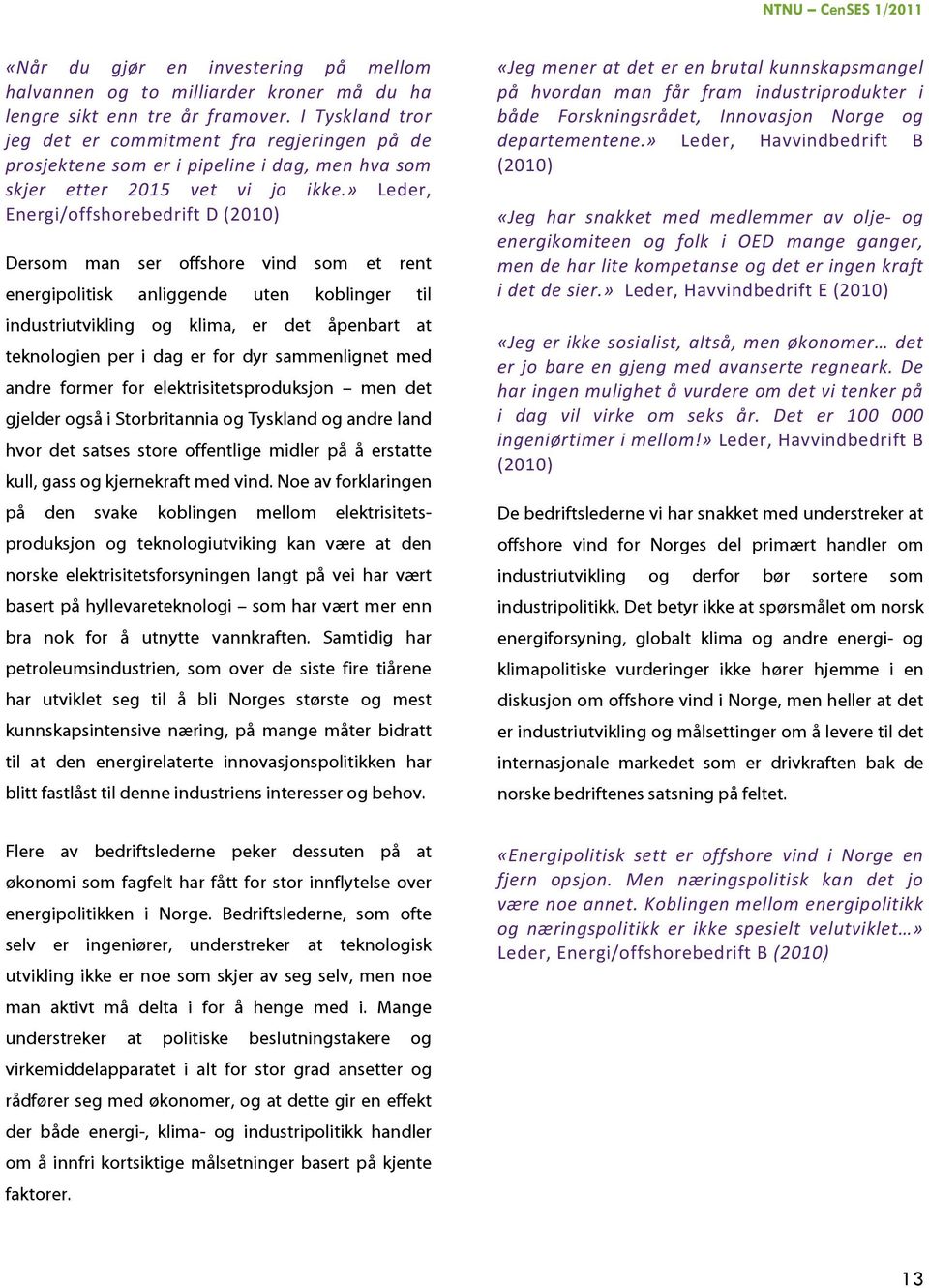 » Leder, Energi/offshorebedrift D (2010) Dersom man ser offshore vind som et rent energipolitisk anliggende uten koblinger til industriutvikling og klima, er det åpenbart at teknologien per i dag er