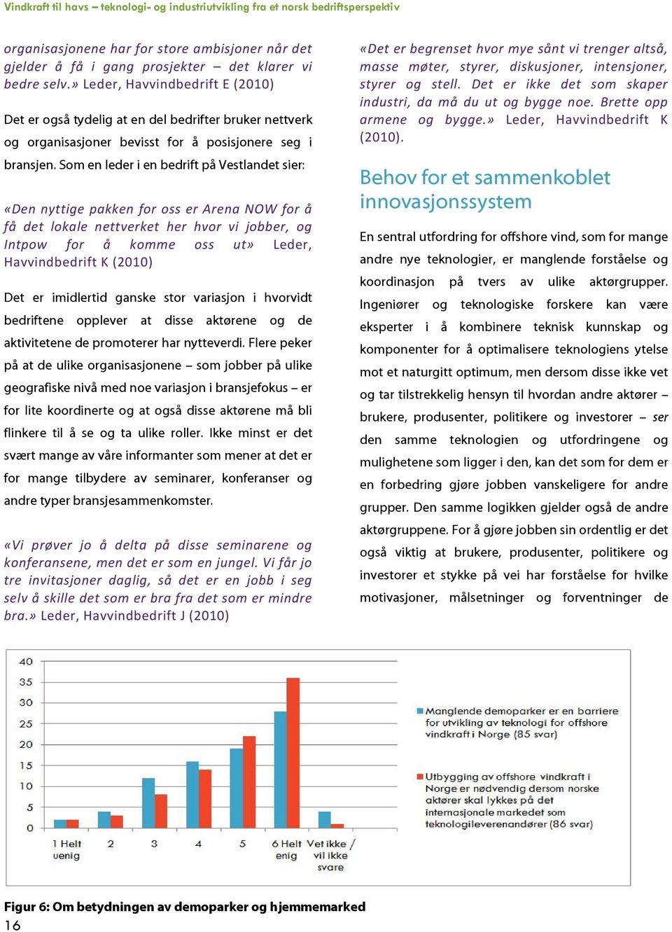 Som en leder i en bedrift på Vestlandet sier: «Den nyttige pakken for oss er Arena NOW for å få det lokale nettverket her hvor vi jobber, og Intpow for å komme oss ut» Leder, Havvindbedrift K (2010)