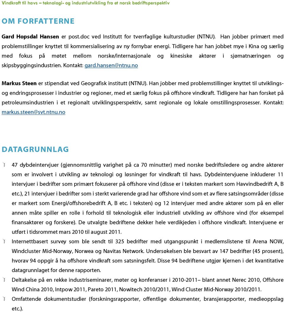 Tidligere har han jobbet mye i Kina og særlig med fokus på møtet mellom norske/internasjonale og kinesiske aktører i sjømatnæringen og skipsbyggingsindustrien. Kontakt: gard.hansen@ntnu.