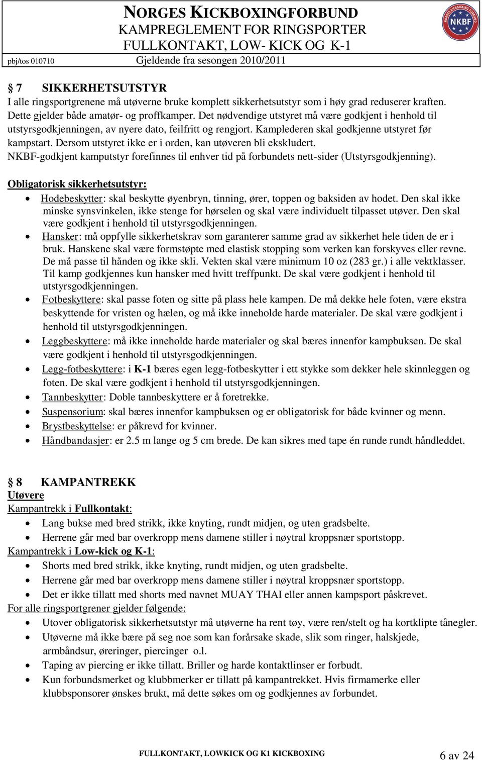 Dersom utstyret ikke er i orden, kan utøveren bli ekskludert. NKBF-godkjent kamputstyr forefinnes til enhver tid på forbundets nett-sider (Utstyrsgodkjenning).