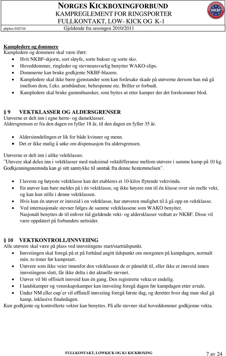 Briller er forbudt. Kampledere skal bruke gummihansker, som byttes ut etter kamper der det forekommer blod. 9 VEKTKLASSER OG ALDERSGRENSER Utøverne er delt inn i egne herre- og dameklasser.