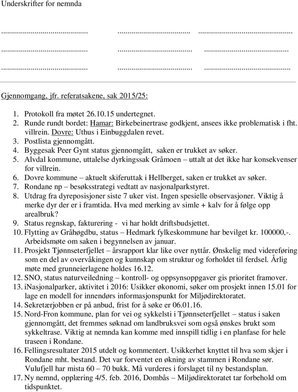 Alvdal kommune, uttalelse dyrkingssak Gråmoen uttalt at det ikke har konsekvenser for villrein. 6. Dovre kommune aktuelt skiferuttak i Hellberget, saken er trukket av søker. 7.